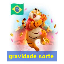 gravidade sorte